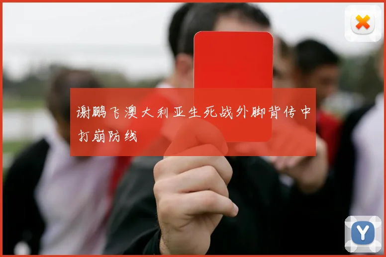 谢鹏飞澳大利亚生死战外脚背传中打崩防线