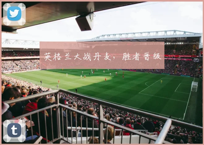 英格兰大战丹麦，胜者晋级