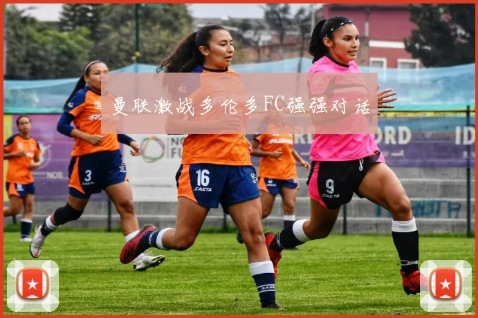 曼联激战多伦多FC强强对话