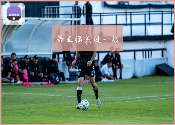 蒂亚福关键一战