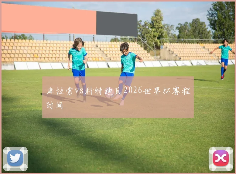 库拉索vs科特迪瓦2026世界杯赛程时间