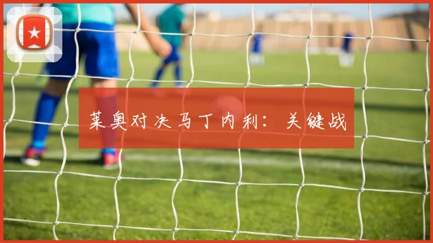 莱奥对决马丁内利：关键战