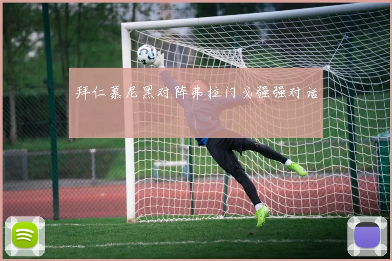 拜仁慕尼黑对阵弗拉门戈强强对话