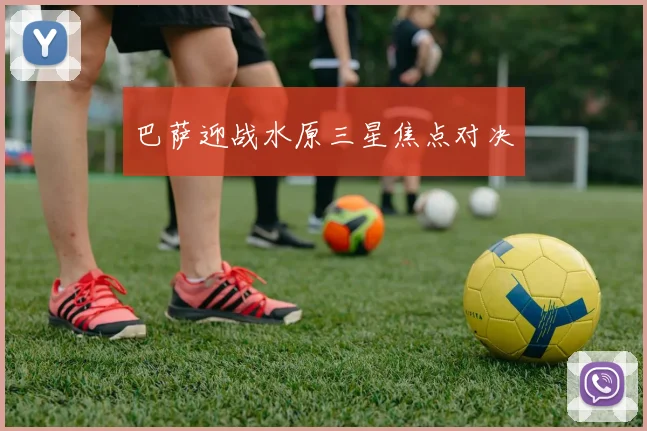 巴萨迎战水原三星焦点对决