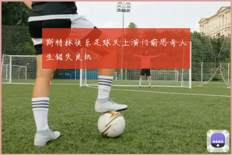 斯特林快乐足球又上演门前思考人生错失良机