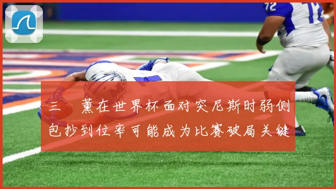 三笘薰在世界杯面对突尼斯时弱侧包抄到位率可能成为比赛破局关键