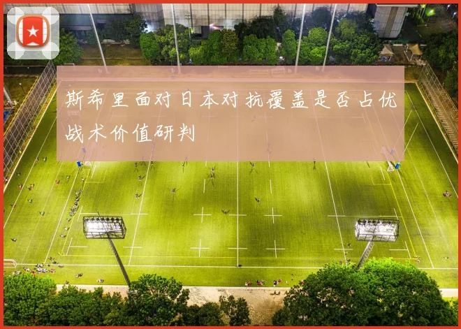 斯希里面对日本对抗覆盖是否占优战术价值研判