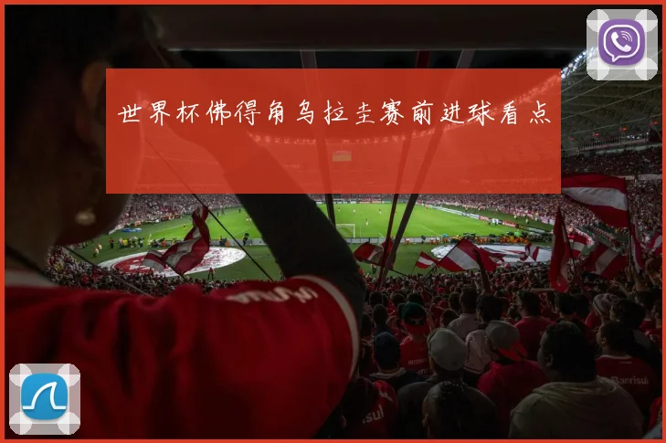 世界杯佛得角乌拉圭赛前进球看点