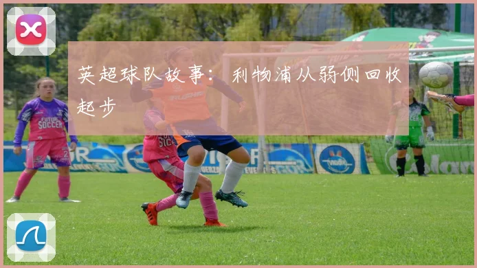 英超球队故事：利物浦从弱侧回收起步