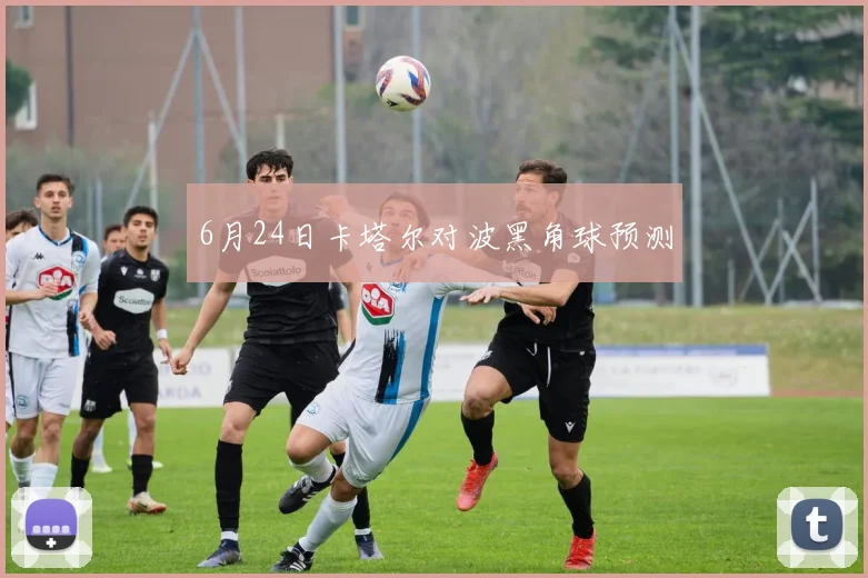 6月24日卡塔尔对波黑角球预测