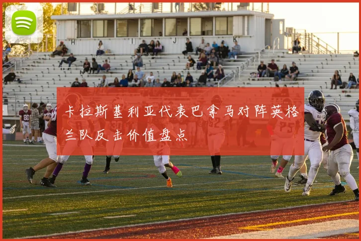 卡拉斯基利亚代表巴拿马对阵英格兰队反击价值盘点